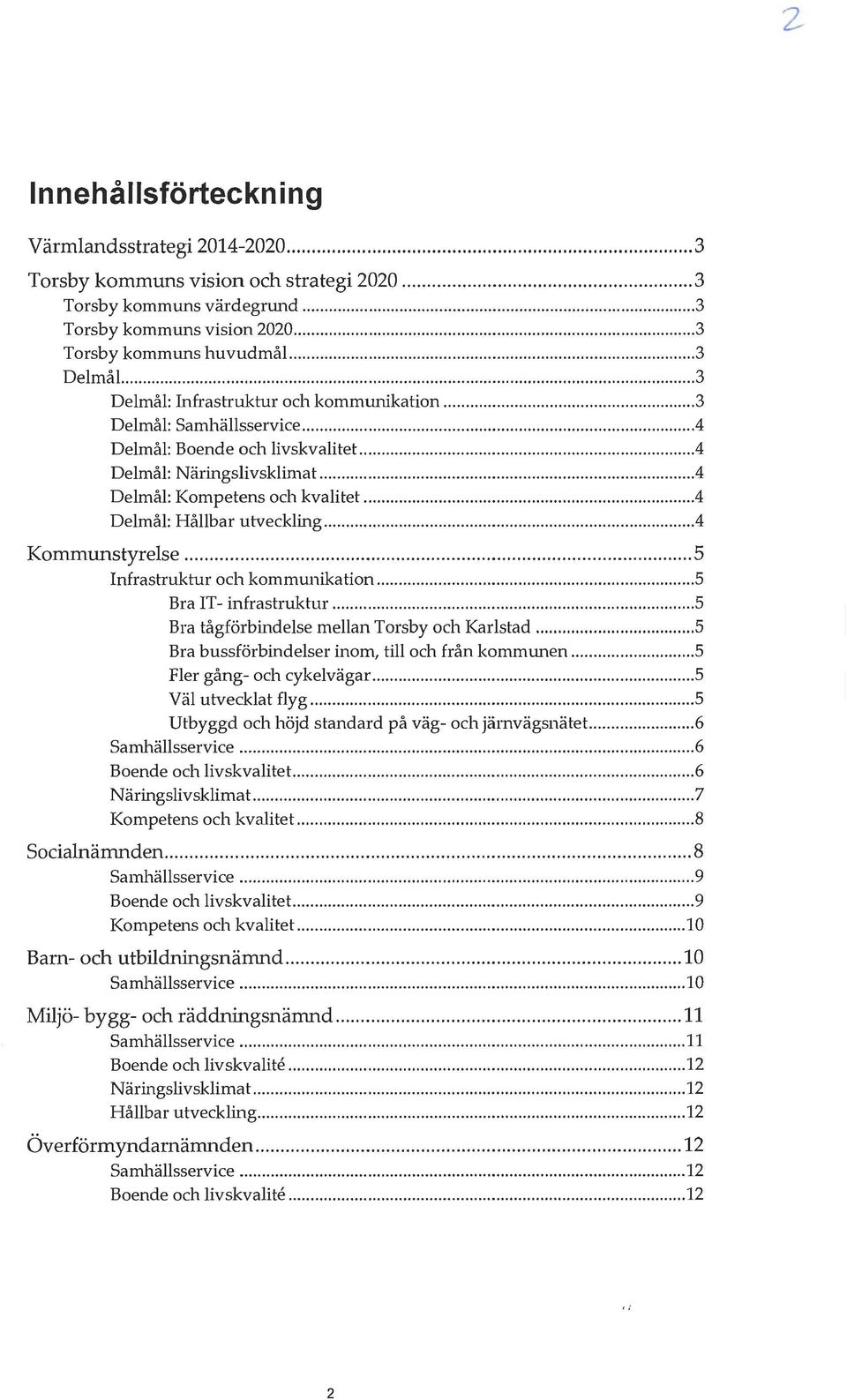 .. 4 Delmål: Hållbar utveckling....4 Kornmunstyrelse... 5 Infrastruktur och kommunikation... 5 Bra IT- infrastrukhu... 5 Bra tågförbindelse mellan Torsby och Karlstad.