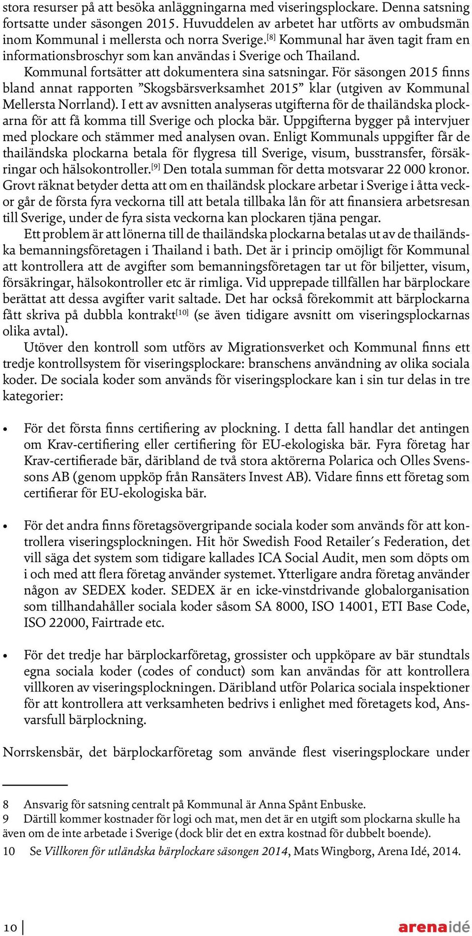 Kommunal fortsätter att dokumentera sina satsningar. För säsongen 2015 finns bland annat rapporten Skogsbärsverksamhet 2015 klar (utgiven av Kommunal Mellersta Norrland).