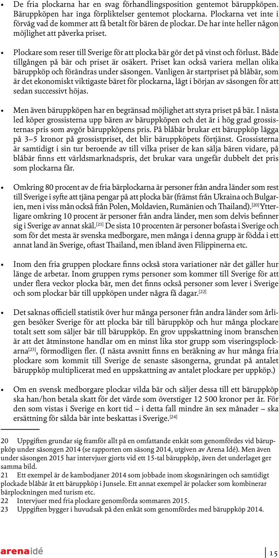 Plockare som reser till Sverige för att plocka bär gör det på vinst och förlust. Både tillgången på bär och priset är osäkert.