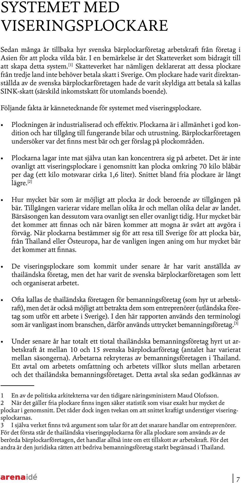 Om plockare hade varit direktanställda av de svenska bärplockarföretagen hade de varit skyldiga att betala så kallas SINK-skatt (särskild inkomstskatt för utomlands boende).