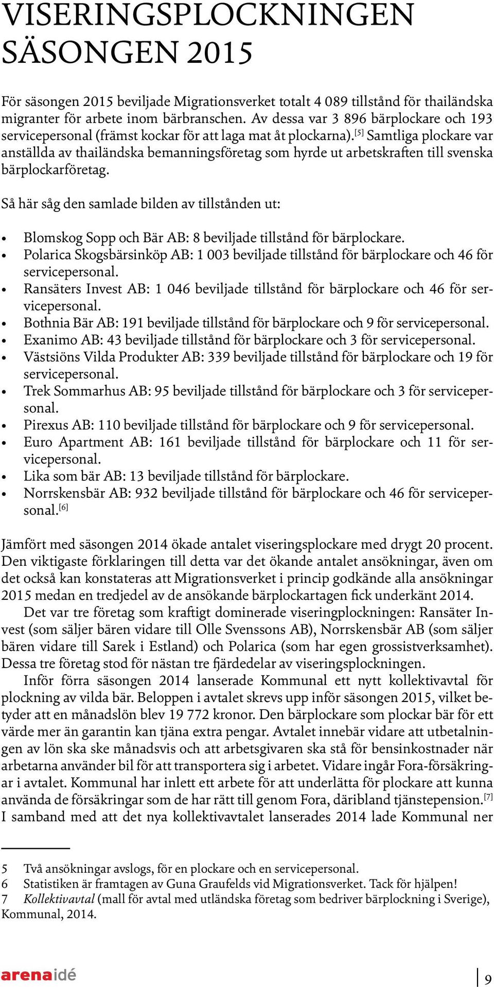 [5] Samtliga plockare var anställda av thailändska bemanningsföretag som hyrde ut arbetskraften till svenska bärplockarföretag.