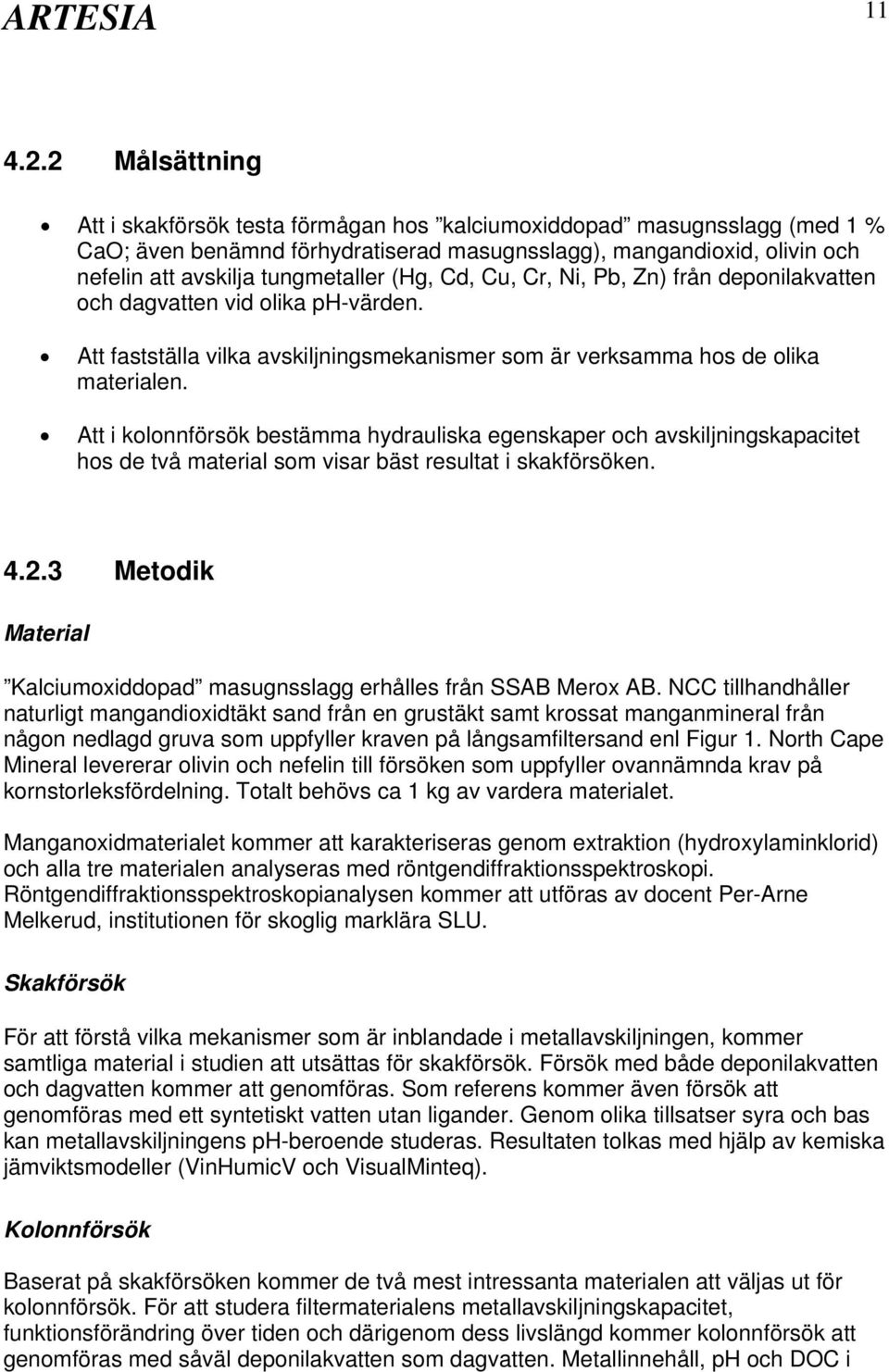 (Hg, Cd, Cu, Cr, Ni, Pb, Zn) från deponilakvatten och dagvatten vid olika ph-värden. Att fastställa vilka avskiljningsmekanismer som är verksamma hos de olika materialen.