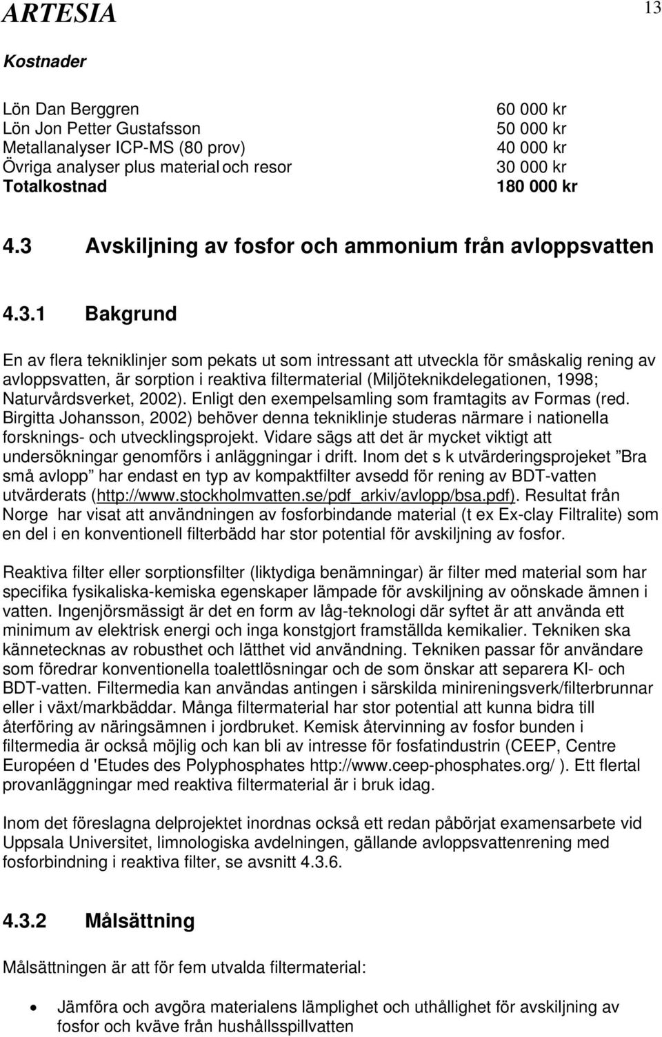 filtermaterial (Miljöteknikdelegationen, 1998; Naturvårdsverket, 2002). Enligt den exempelsamling som framtagits av Formas (red.