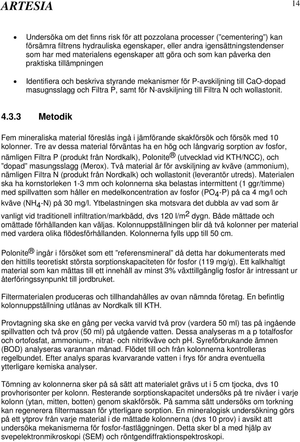 wollastonit. 4.3.3 Metodik Fem mineraliska material föreslås ingå i jämförande skakförsök och försök med 10 kolonner.