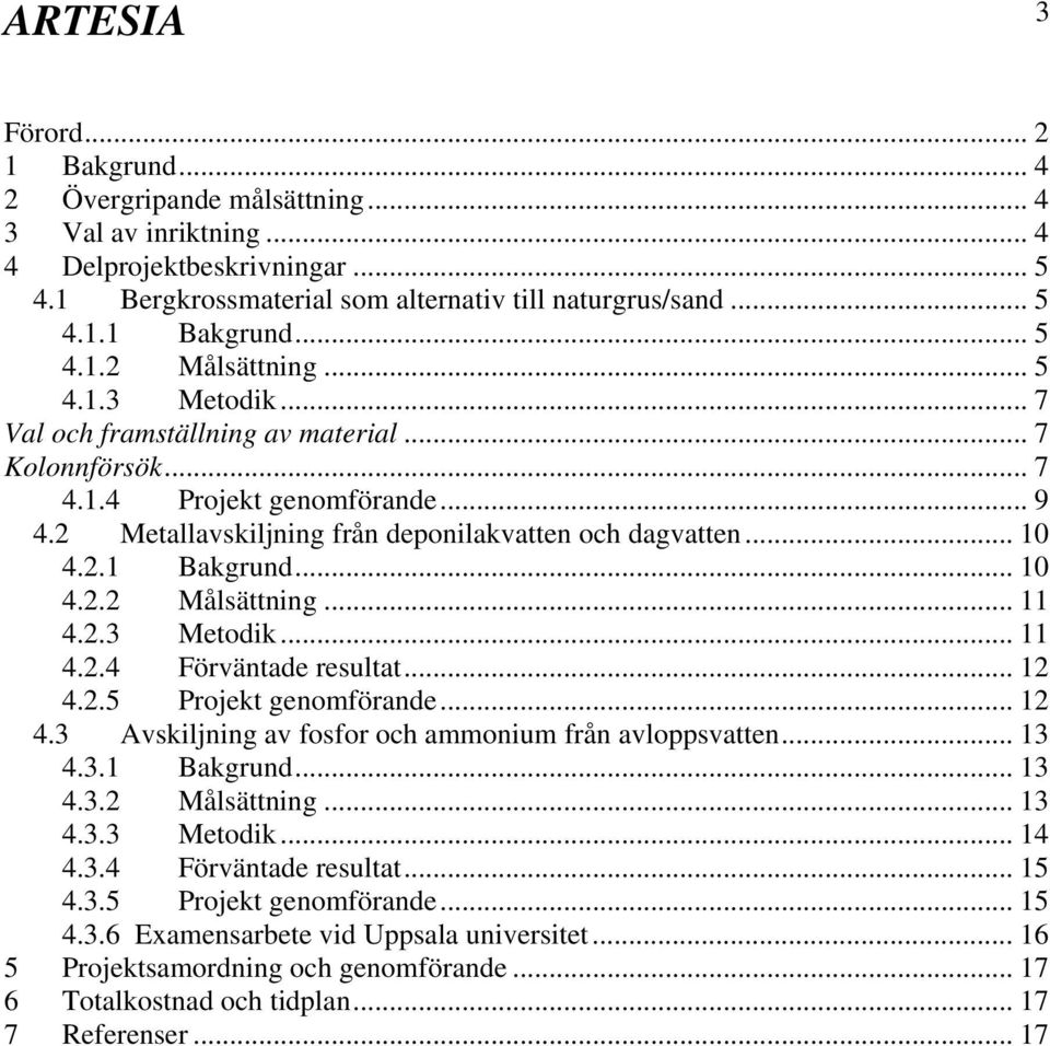 .. 11 4.2.3 Metodik... 11 4.2.4 Förväntade resultat... 12 4.2.5 Projekt genomförande... 12 4.3 Avskiljning av fosfor och ammonium från avloppsvatten... 13 4.3.1 Bakgrund... 13 4.3.2 Målsättning... 13 4.3.3 Metodik... 14 4.