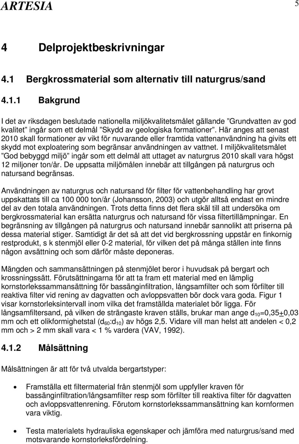 I miljökvalitetsmålet God bebyggd miljö ingår som ett delmål att uttaget av naturgrus 2010 skall vara högst 12 miljoner ton/år.