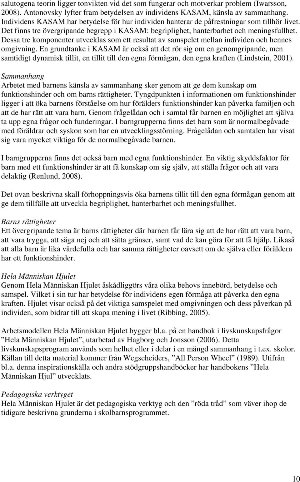 Dessa tre komponenter utvecklas som ett resultat av samspelet mellan individen och hennes omgivning.