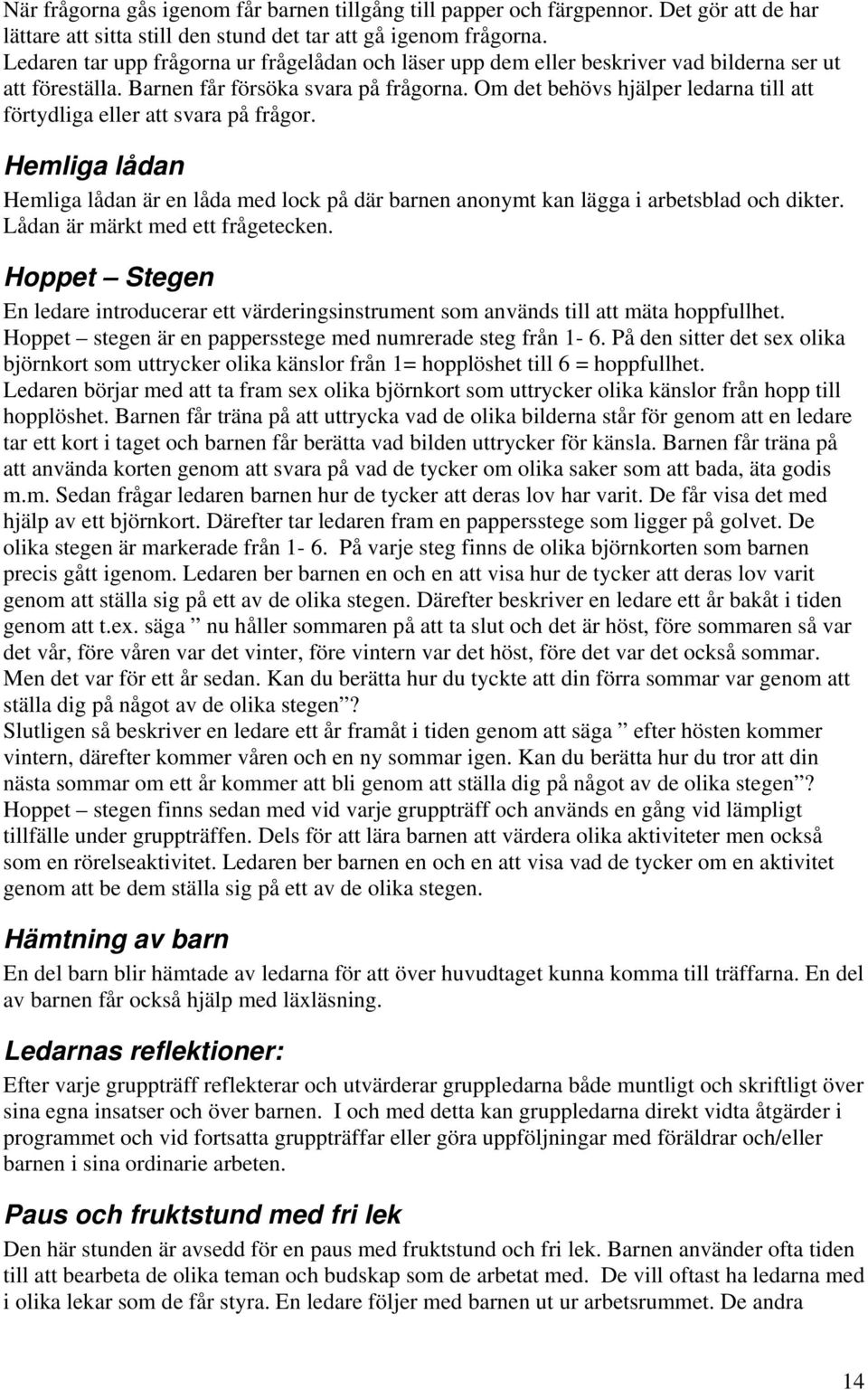 Om det behövs hjälper ledarna till att förtydliga eller att svara på frågor. Hemliga lådan Hemliga lådan är en låda med lock på där barnen anonymt kan lägga i arbetsblad och dikter.