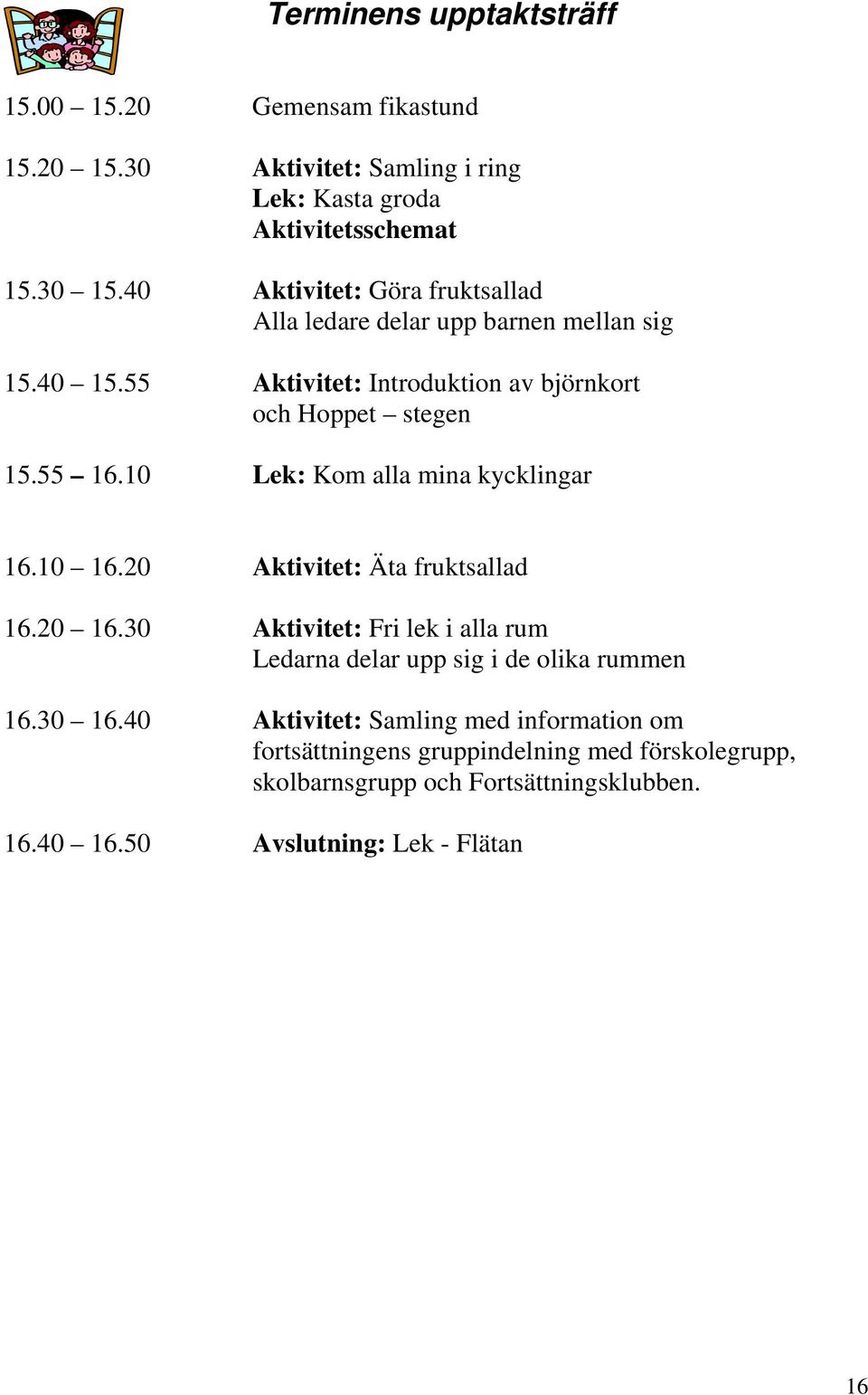 10 Lek: Kom alla mina kycklingar 16.10 16.20 Aktivitet: Äta fruktsallad 16.20 16.