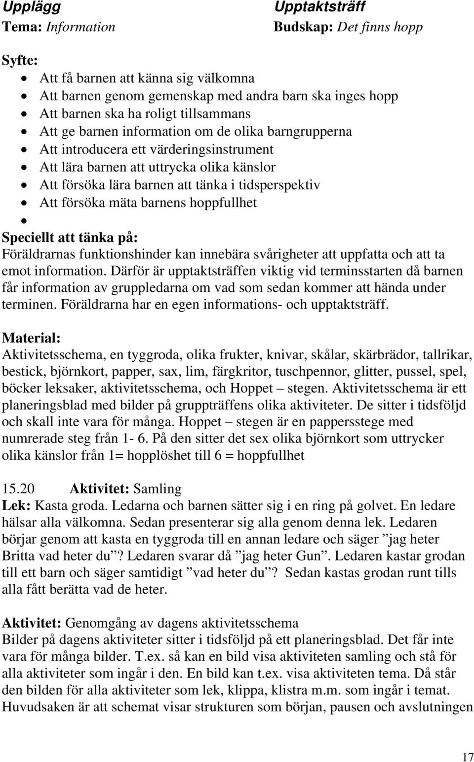 Att försöka mäta barnens hoppfullhet Speciellt att tänka på: Föräldrarnas funktionshinder kan innebära svårigheter att uppfatta och att ta emot information.