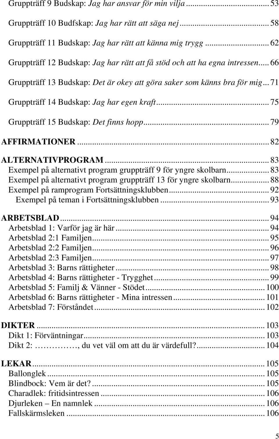 .. 71 Gruppträff 14 Budskap: Jag har egen kraft... 75 Gruppträff 15 Budskap: Det finns hopp... 79 AFFIRMATIONER... 82 ALTERNATIVPROGRAM.