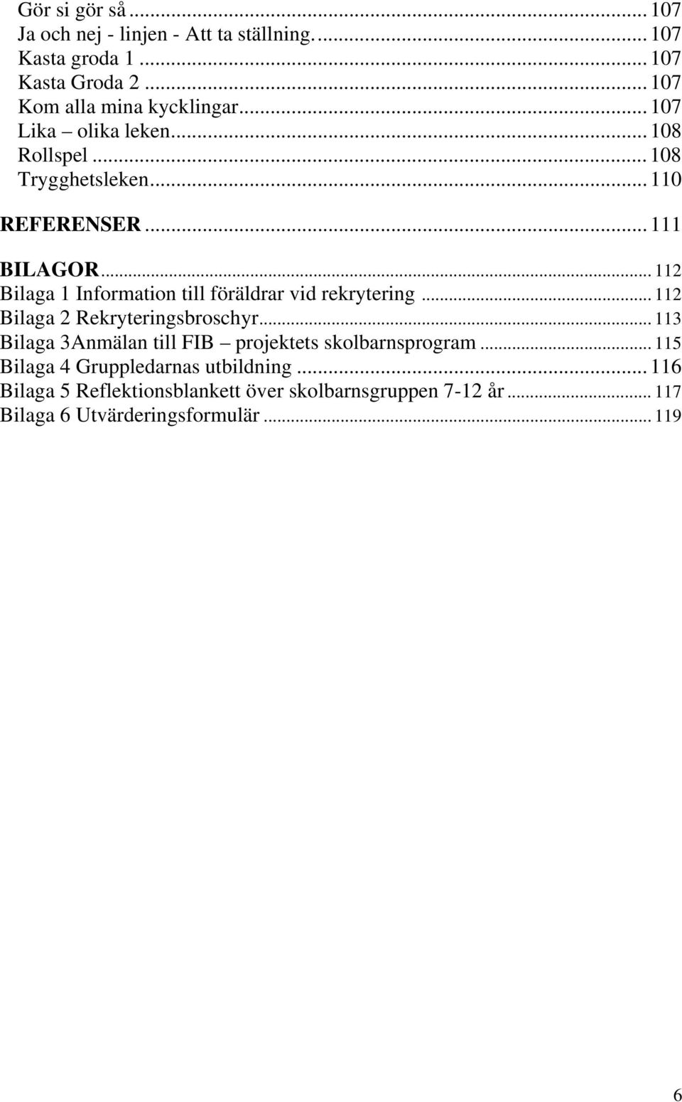 .. 112 Bilaga 1 Information till föräldrar vid rekrytering... 112 Bilaga 2 Rekryteringsbroschyr.