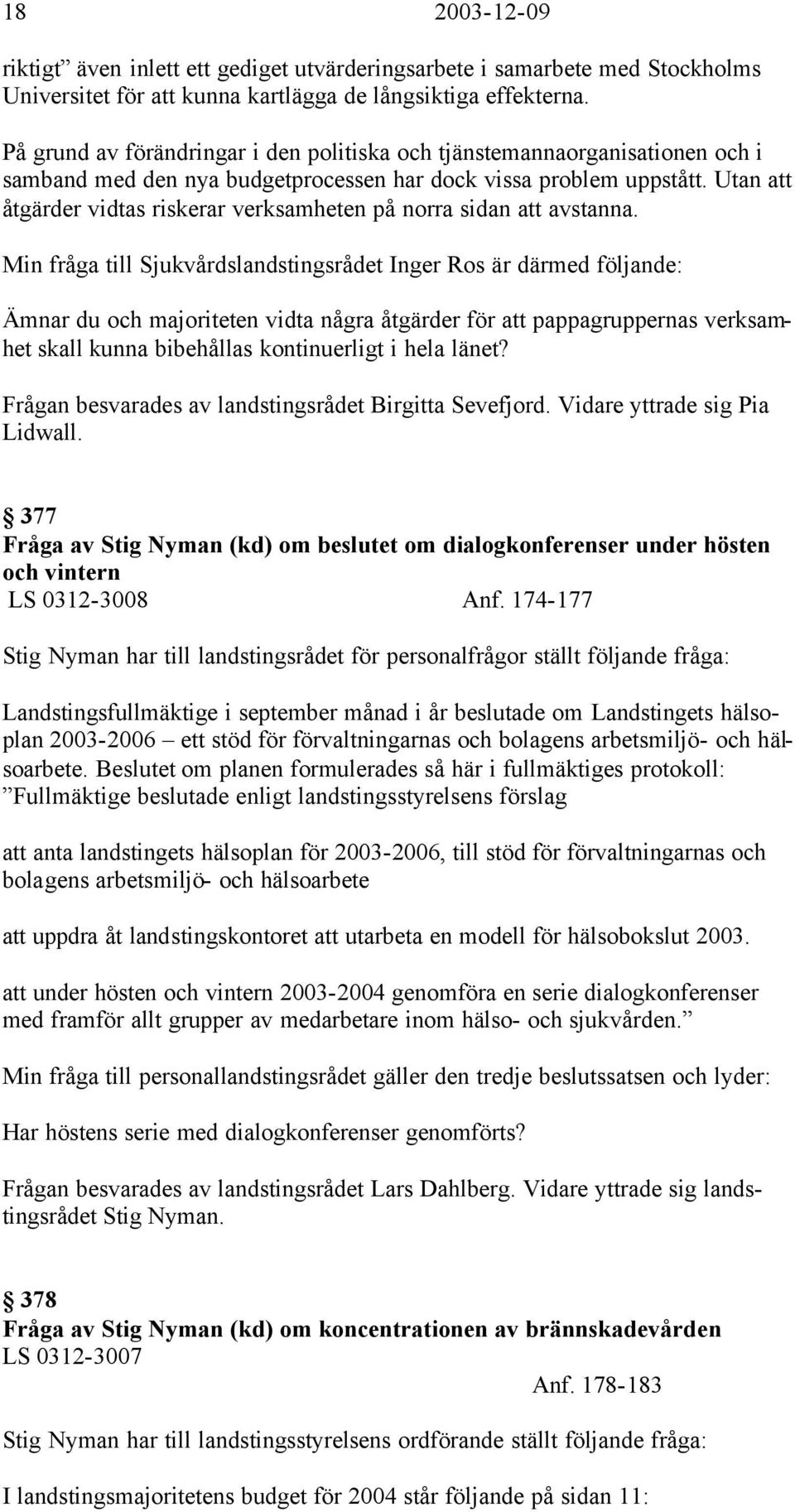 Utan att åtgärder vidtas riskerar verksamheten på norra sidan att avstanna.