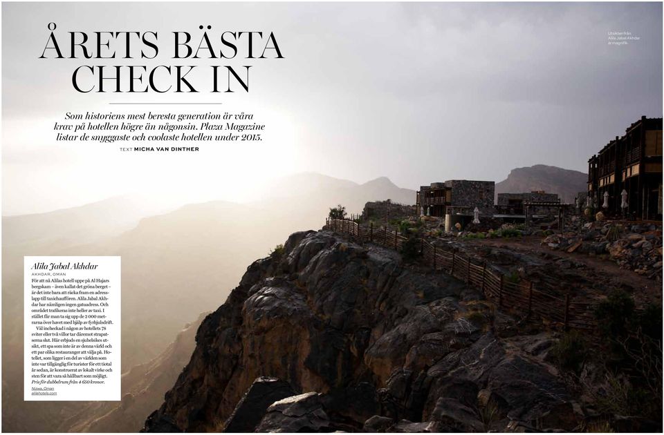 TexT MICHA VAN DINTHER Alila Jabal Akhdar Akhdar, Oman För att nå Alilas hotell uppe på Al Hajars bergskam även kallat det gröna berget är det inte bara att räcka fram en adresslapp till