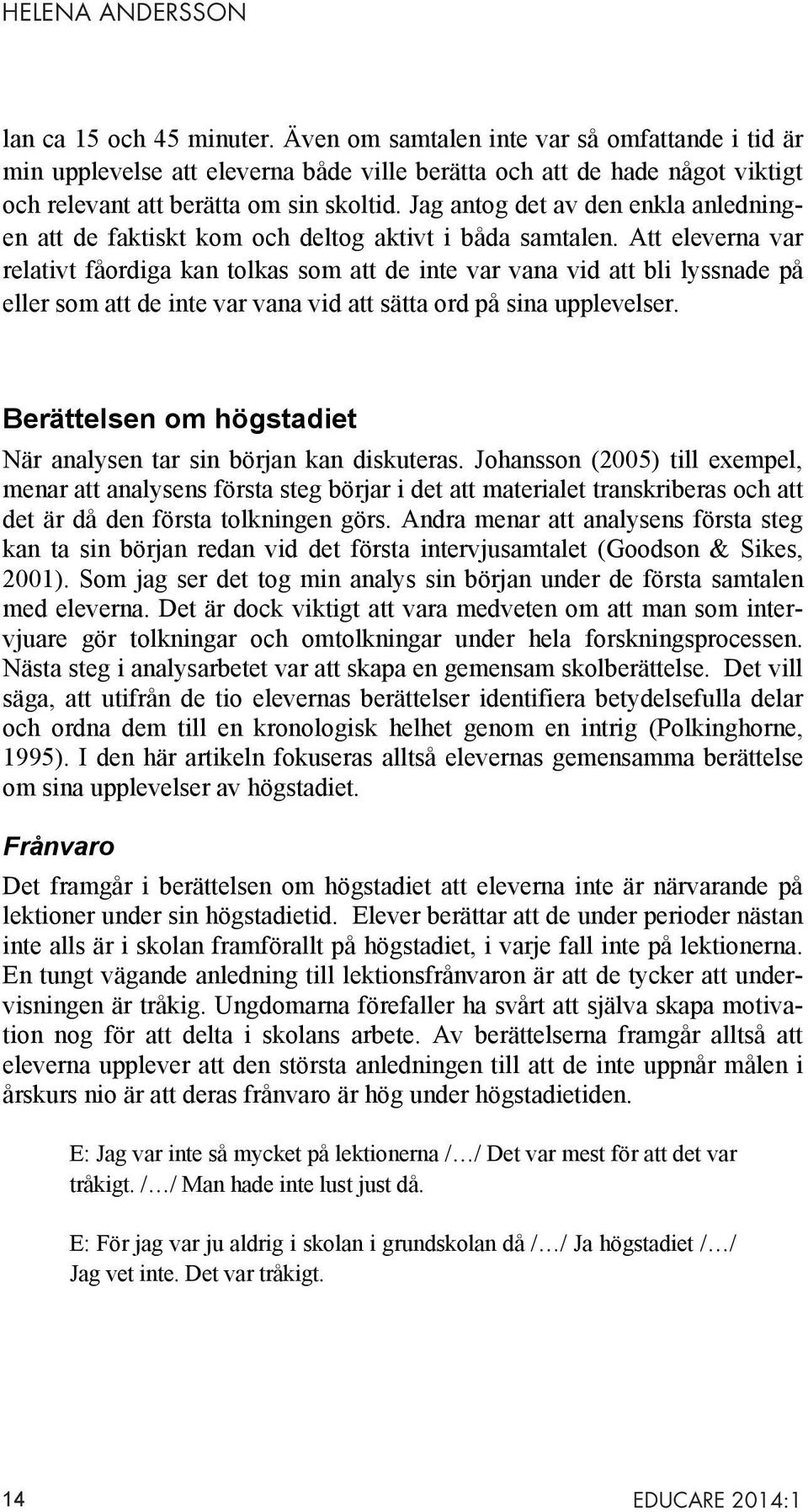 Jag antog det av den enkla anledningen att de faktiskt kom och deltog aktivt i båda samtalen.