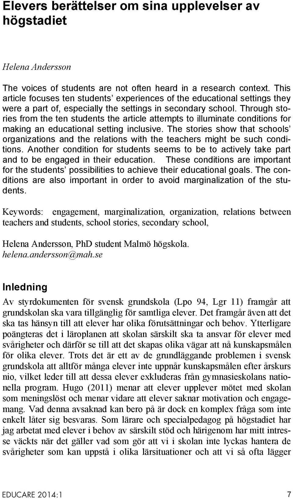 Through stories from the ten students the article attempts to illuminate conditions for making an educational setting inclusive.