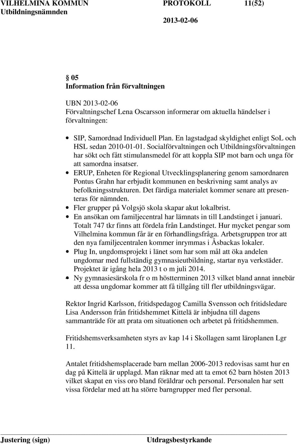 Socialförvaltningen och Utbildningsförvaltningen har sökt och fått stimulansmedel för att koppla SIP mot barn och unga för att samordna insatser.