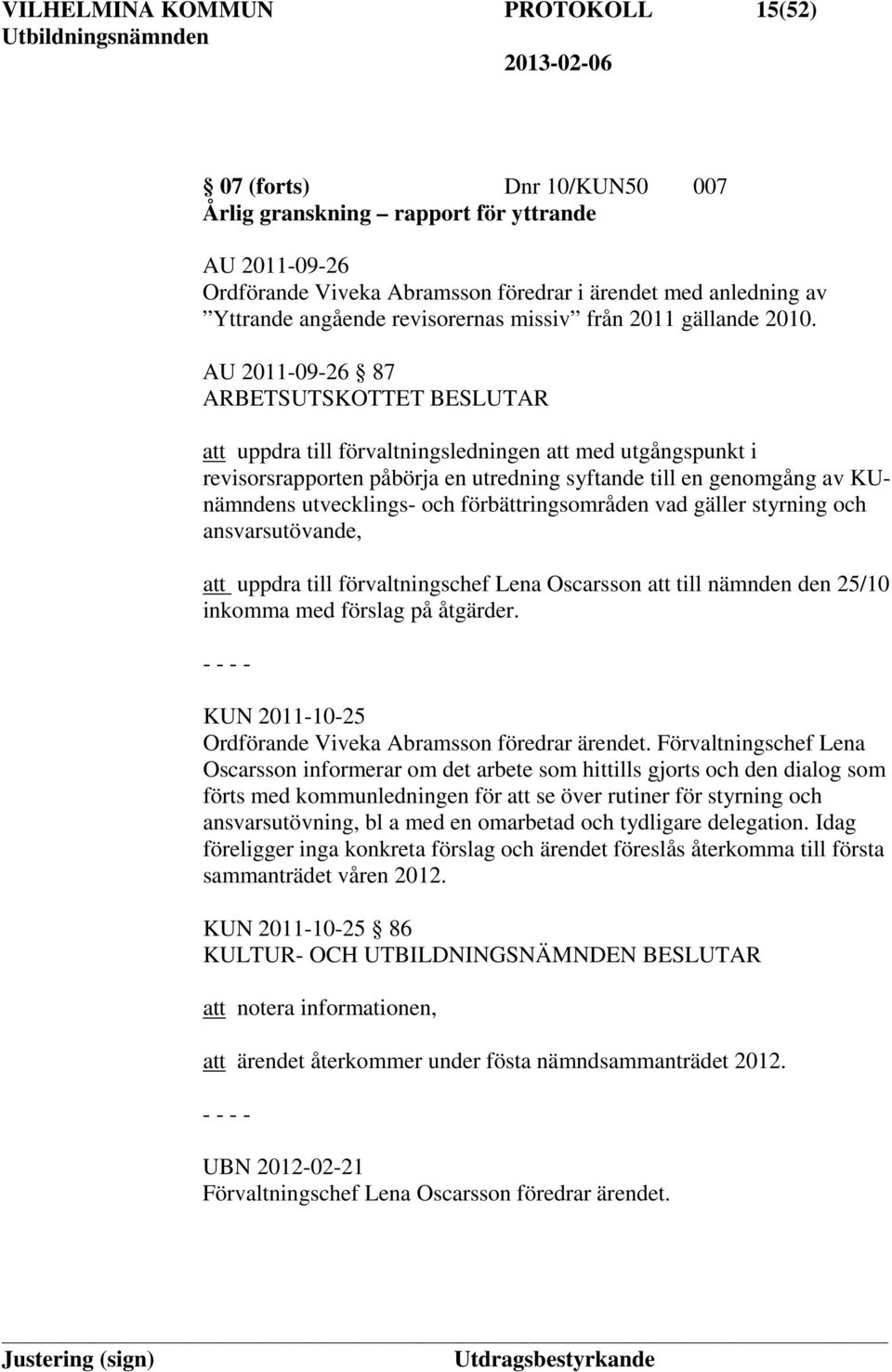 AU 2011-09-26 87 att uppdra till förvaltningsledningen att med utgångspunkt i revisorsrapporten påbörja en utredning syftande till en genomgång av KUnämndens utvecklings- och förbättringsområden vad