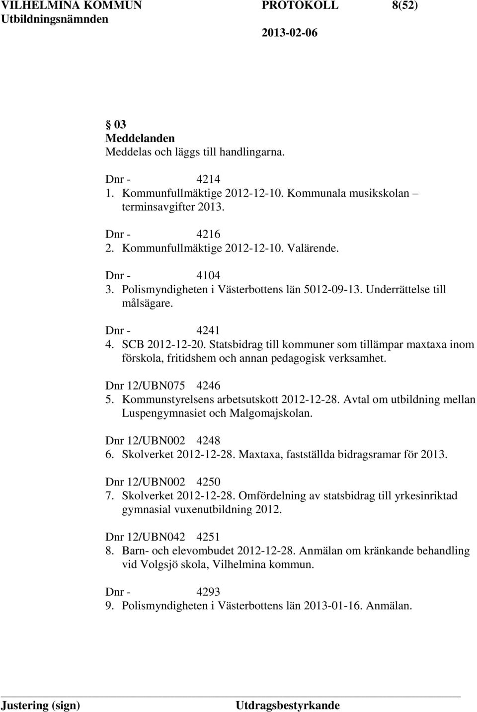 Statsbidrag till kommuner som tillämpar maxtaxa inom förskola, fritidshem och annan pedagogisk verksamhet. Dnr 12/UBN075 4246 5. Kommunstyrelsens arbetsutskott 2012-12-28.