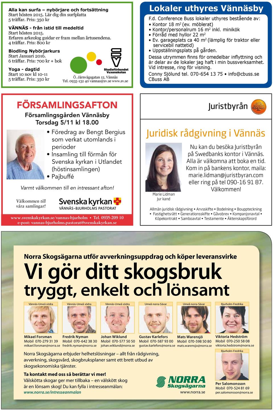 Pris: 350 kr Ö. Järnvägsgatan 12, Vännäs Tel. 0935-132 40 vannas@sv.se www.sv.se Lokaler uthyres Vännäsby F.d. Conference Buss lokaler uthyres bestående av: Kontor 18 m 2 (ev.