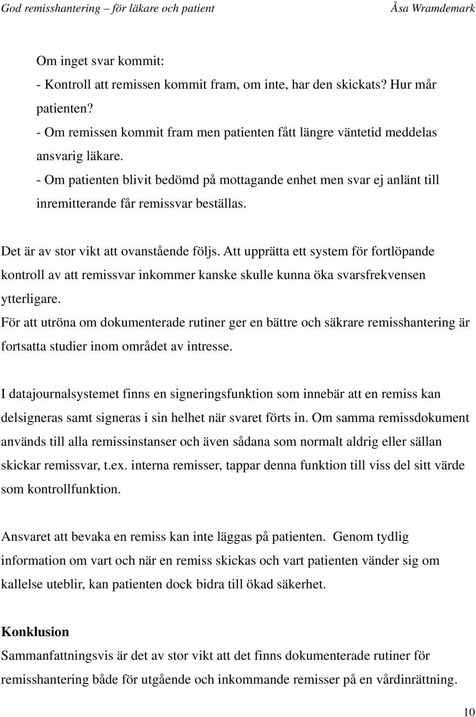 Att upprätta ett system för fortlöpande kontroll av att remissvar inkommer kanske skulle kunna öka svarsfrekvensen ytterligare.