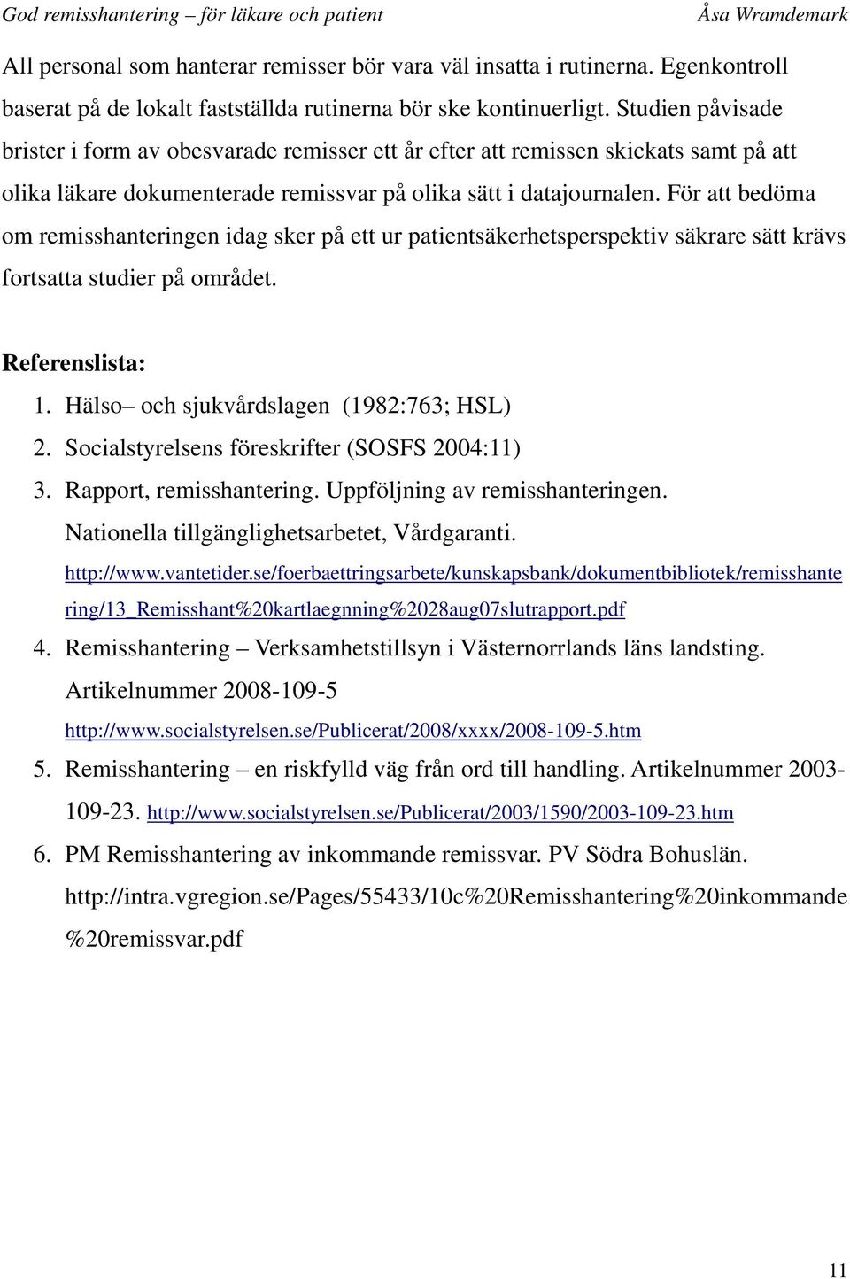 För att bedöma om remisshanteringen idag sker på ett ur patientsäkerhetsperspektiv säkrare sätt krävs fortsatta studier på området. Referenslista: 1. Hälso och sjukvårdslagen (1982:763; HSL) 2.