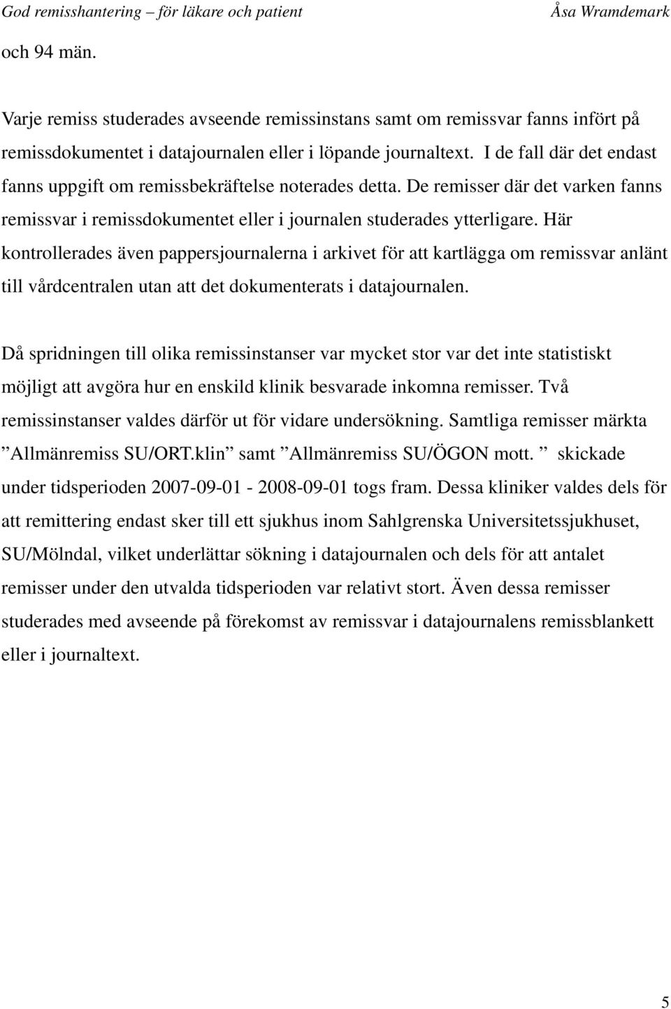 Här kontrollerades även pappersjournalerna i arkivet för att kartlägga om remissvar anlänt till vårdcentralen utan att det dokumenterats i datajournalen.