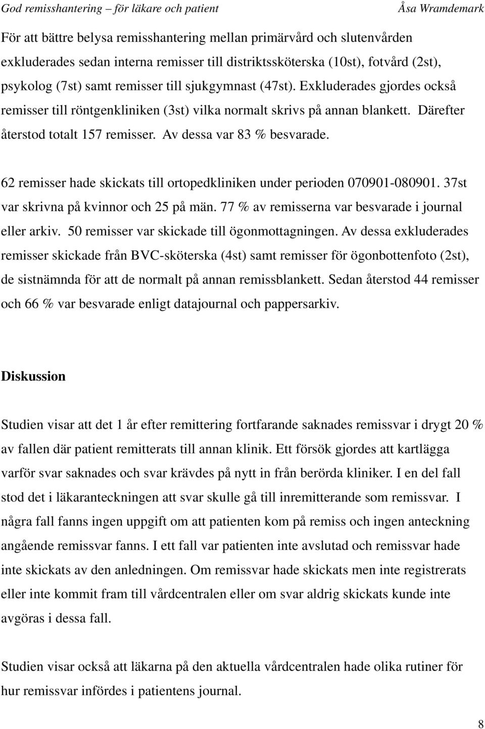 62 remisser hade skickats till ortopedkliniken under perioden 070901-080901. 37st var skrivna på kvinnor och 25 på män. 77 % av remisserna var besvarade i journal eller arkiv.