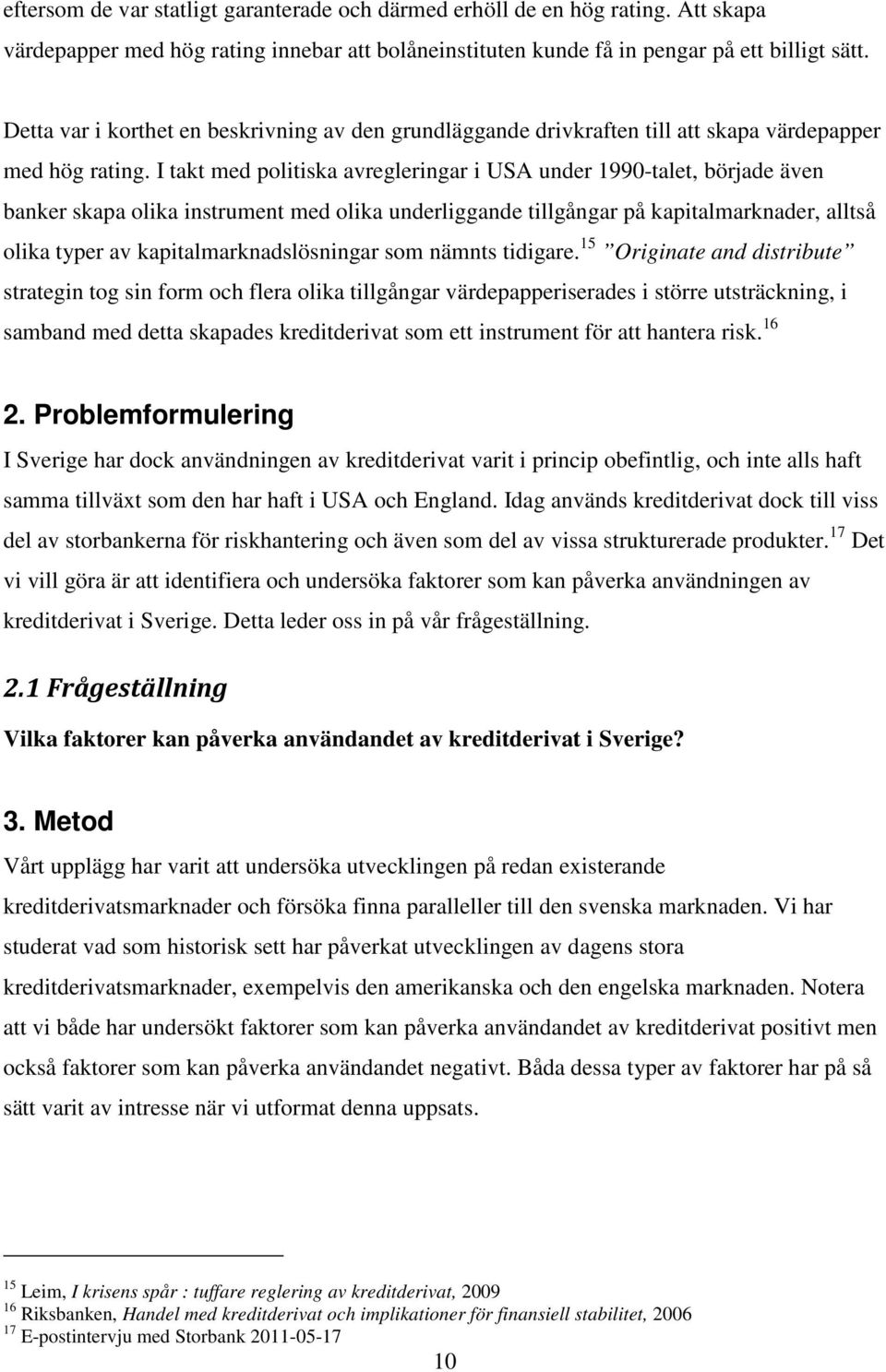 I takt med politiska avregleringar i USA under 1990-talet, började även banker skapa olika instrument med olika underliggande tillgångar på kapitalmarknader, alltså olika typer av