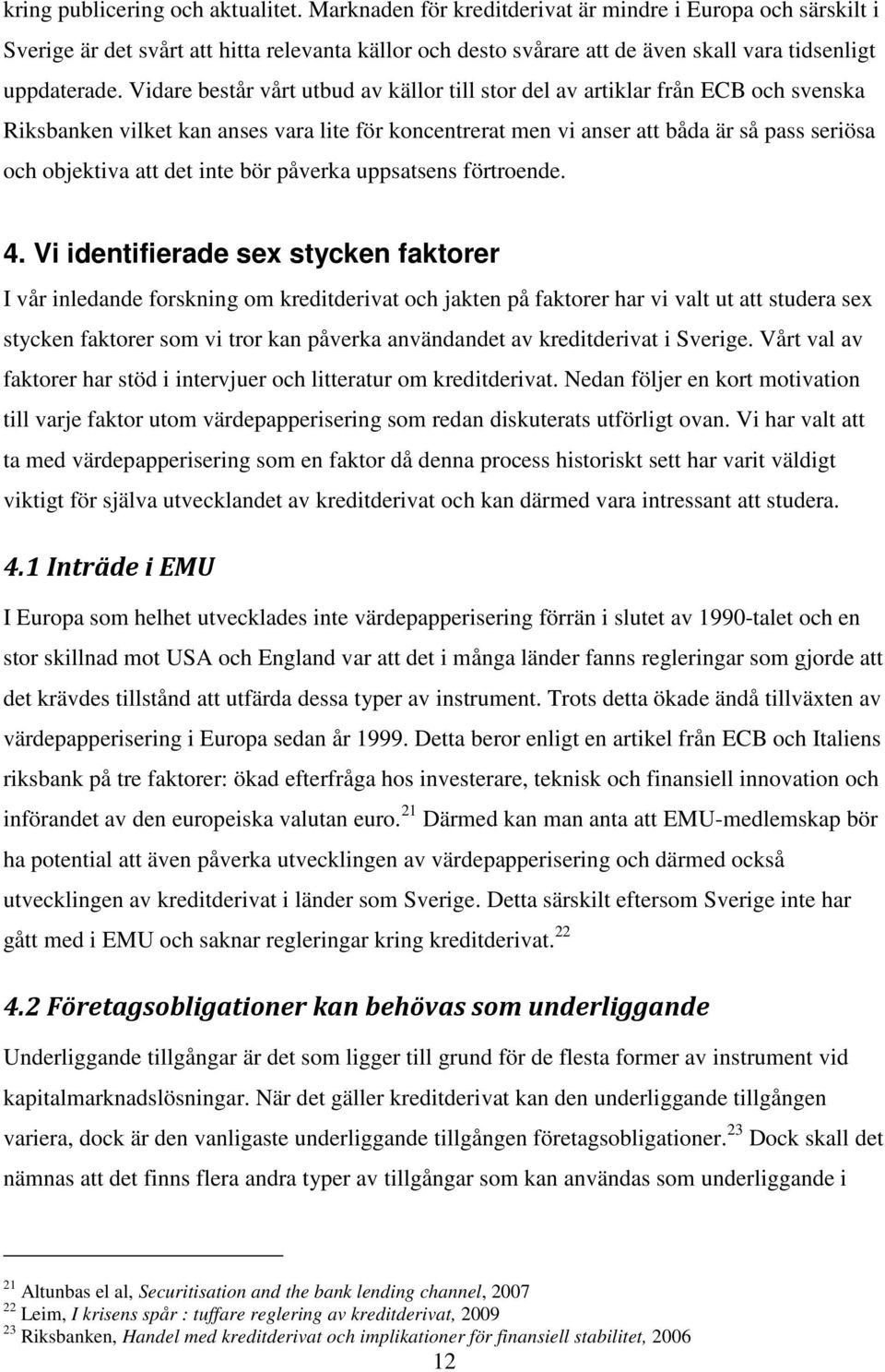 Vidare består vårt utbud av källor till stor del av artiklar från ECB och svenska Riksbanken vilket kan anses vara lite för koncentrerat men vi anser att båda är så pass seriösa och objektiva att det