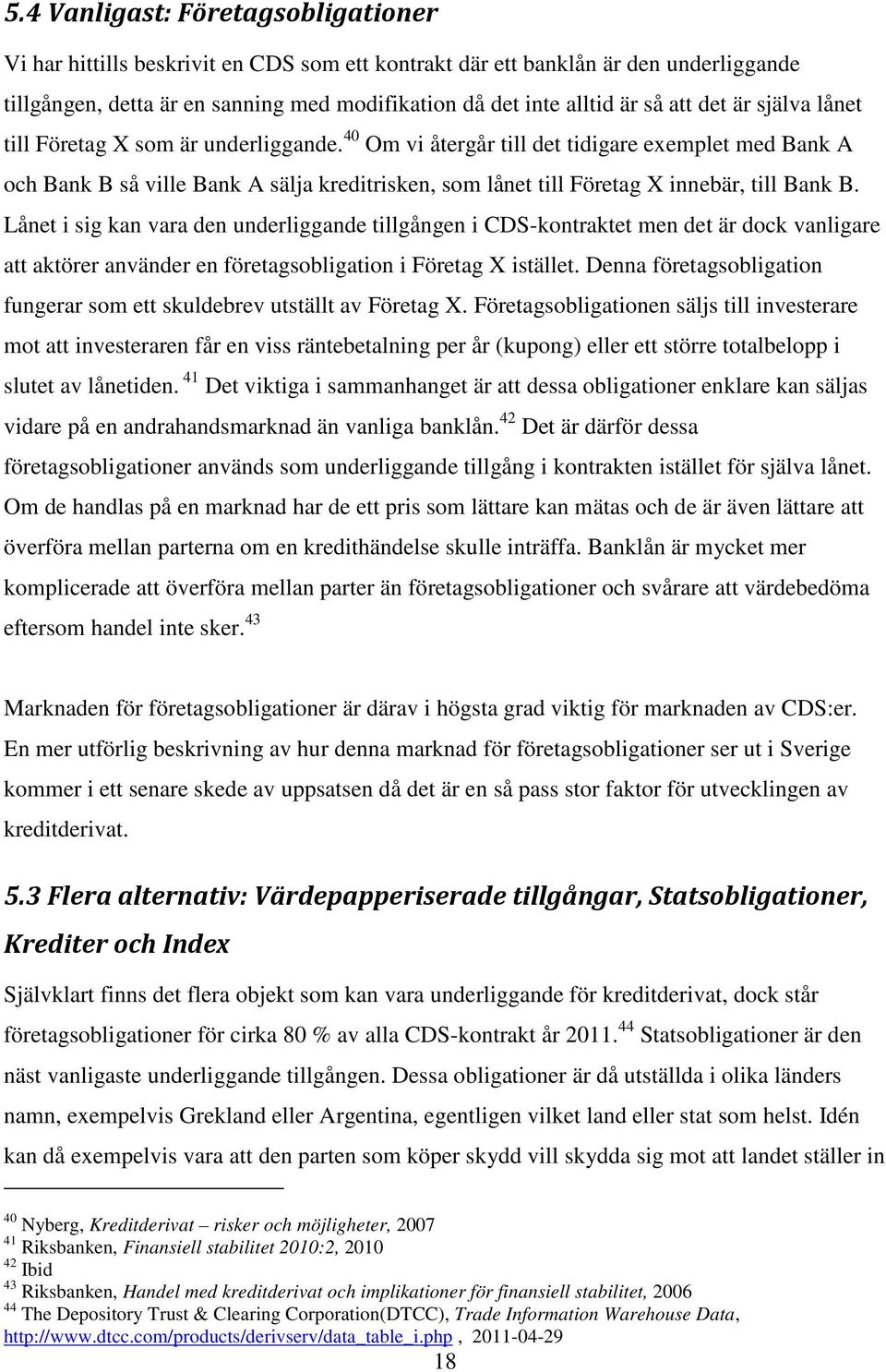 40 Om vi återgår till det tidigare exemplet med Bank A och Bank B så ville Bank A sälja kreditrisken, som lånet till Företag X innebär, till Bank B.