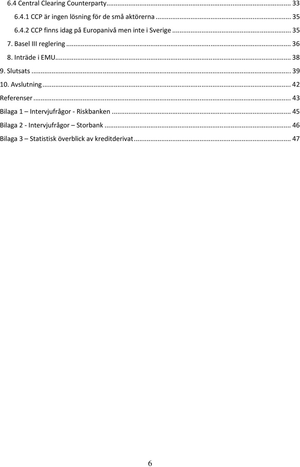 .. 42 Referenser... 43 Bilaga 1 Intervjufrågor - Riskbanken... 45 Bilaga 2 - Intervjufrågor Storbank.