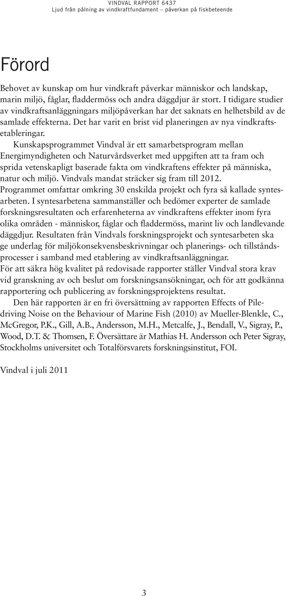 Kunskapsprogrammet Vindval är ett samarbetsprogram mellan Energimyndigheten och Naturvårdsverket med uppgiften att ta fram och sprida vetenskapligt baserade fakta om vindkraftens effekter på