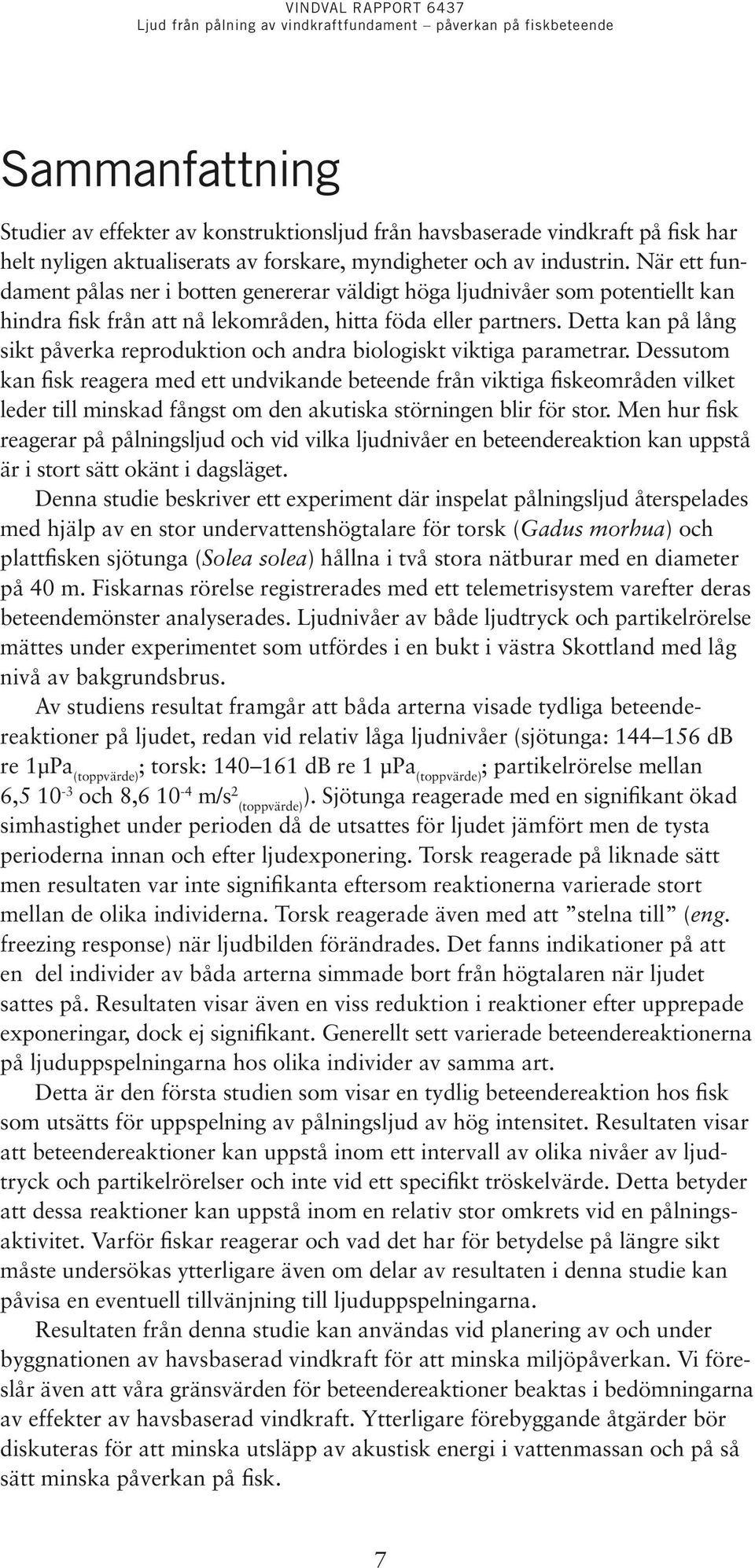 Detta kan på lång sikt påverka reproduktion och andra biologiskt viktiga parametrar.