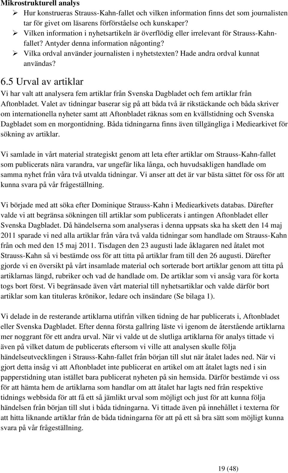 Hade andra ordval kunnat användas? 6.5 Urval av artiklar Vi har valt att analysera fem artiklar från Svenska Dagbladet och fem artiklar från Aftonbladet.