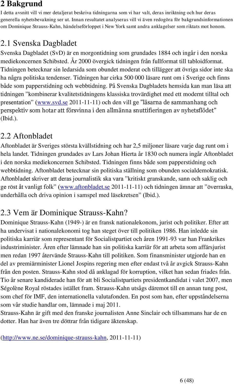 1 Svenska Dagbladet Svenska Dagbladet (SvD) är en morgontidning som grundades 1884 och ingår i den norska mediekoncernen Schibsted. År 2000 övergick tidningen från fullformat till tabloidformat.