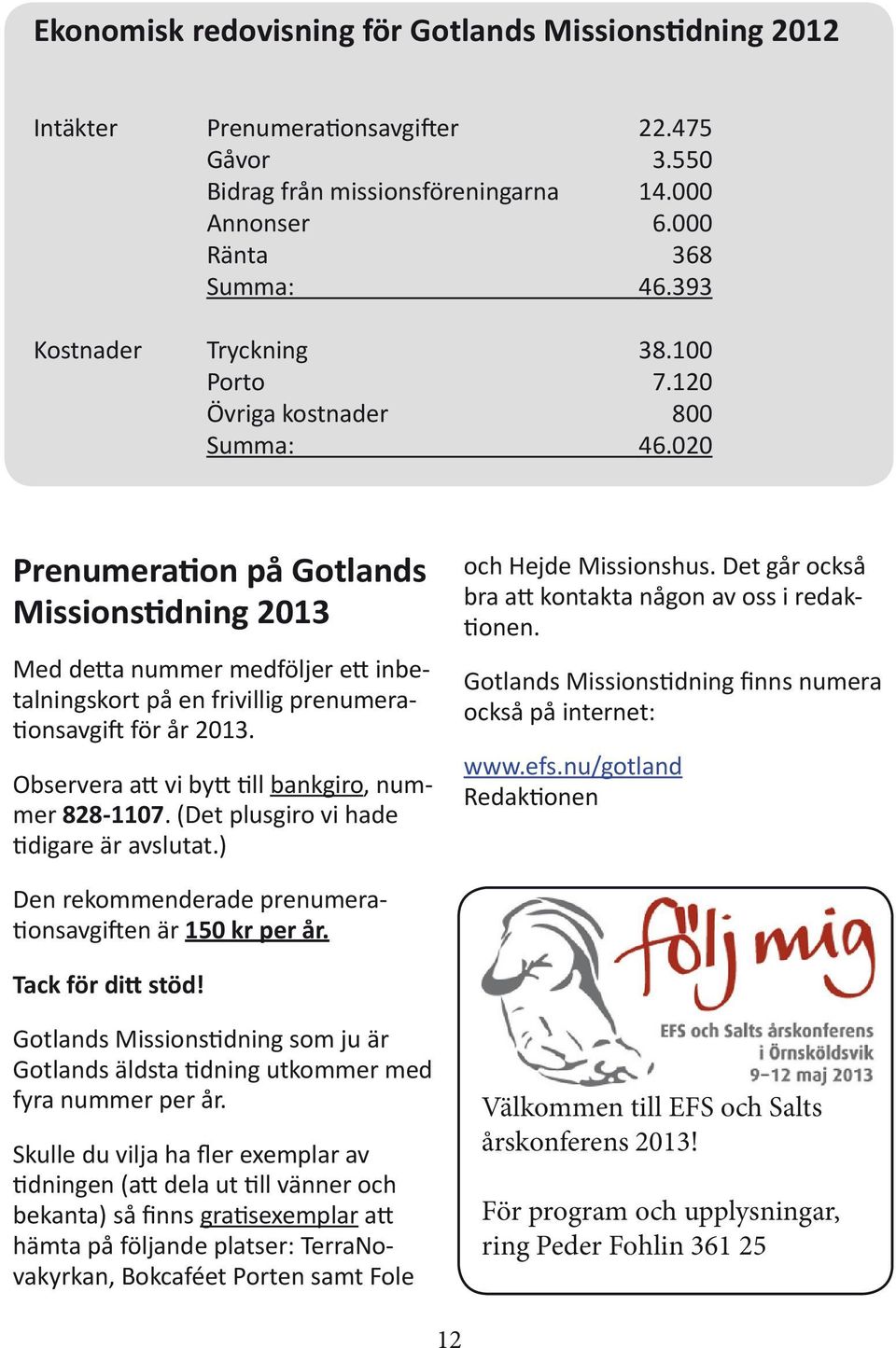 020 Prenumeration på Gotlands Missionstidning 2013 Med detta nummer medföljer ett inbetalningskort på en frivillig prenumerationsavgift för år 2013.
