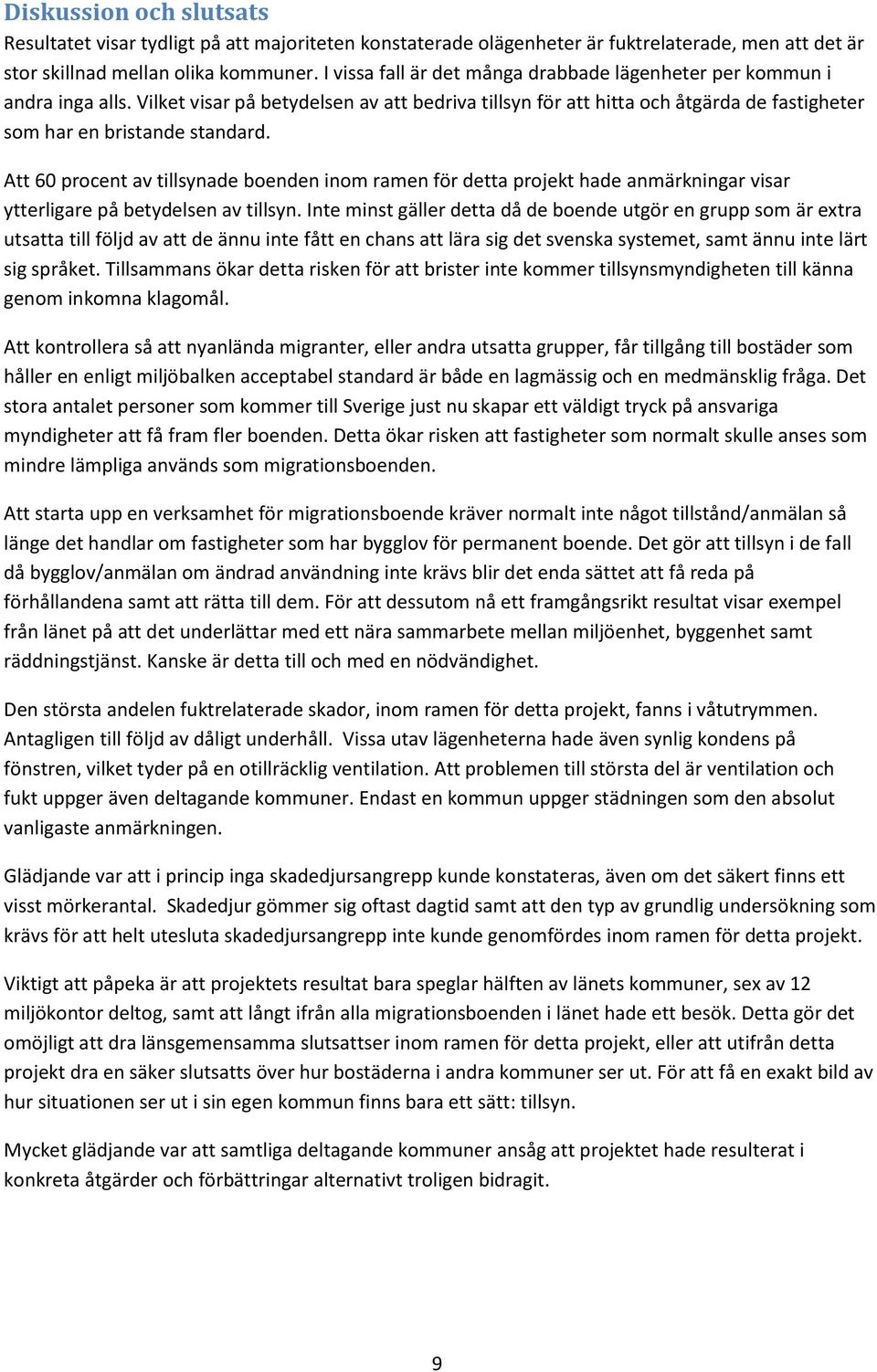 Att 60 procent av tillsynade boenden inom ramen för detta projekt hade anmärkningar visar ytterligare på betydelsen av tillsyn.