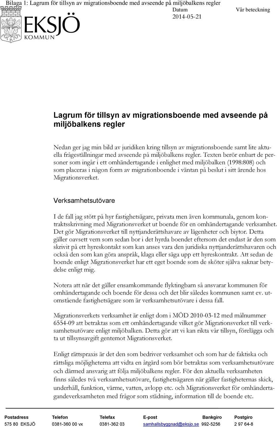 Texten berör enbart de personer som ingår i ett omhändertagande i enlighet med miljöbalken (1998:808) och som placeras i någon form av migrationboende i väntan på beslut i sitt ärende hos