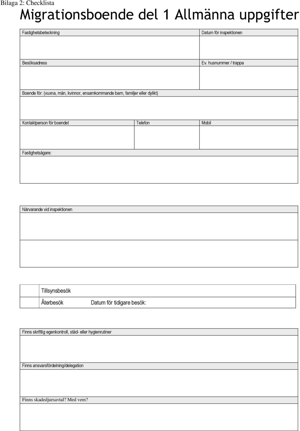boendet Telefon Mobil Fastighetsägare: Närvarande vid inspektionen Tillsynsbesök Återbesök Datum för tidigare besök: