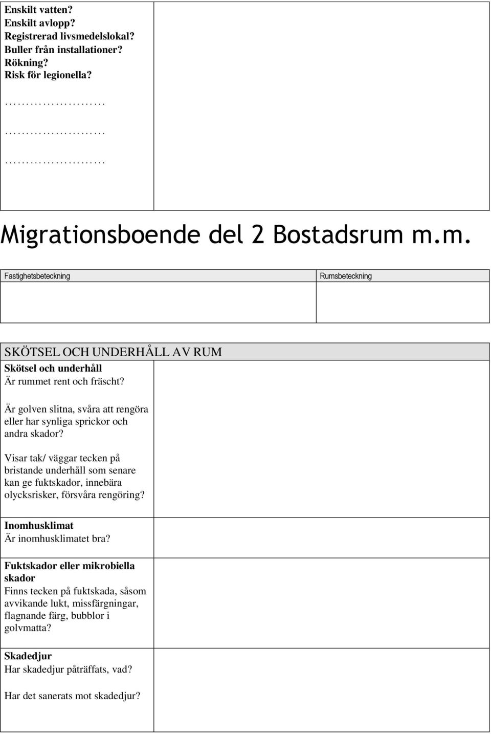 Visar tak/ väggar tecken på bristande underhåll som senare kan ge fuktskador, innebära olycksrisker, försvåra rengöring? Inomhusklimat Är inomhusklimatet bra?