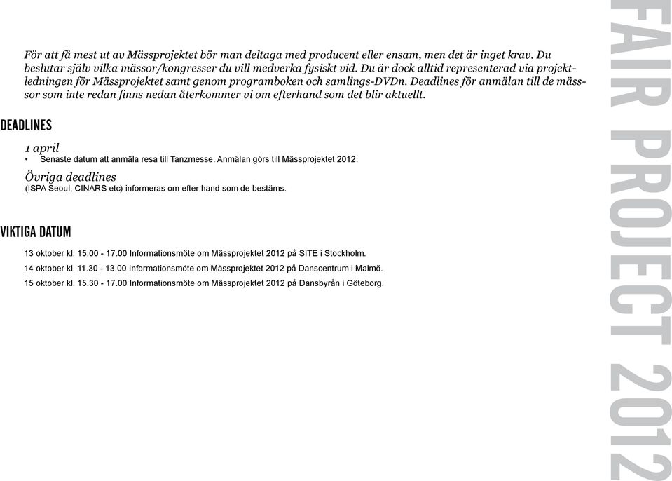 Deadlines för anmälan till de mässsor som inte redan finns nedan återkommer vi om efterhand som det blir aktuellt. DEADLINES 1 april Senaste datum att anmäla resa till Tanzmesse.