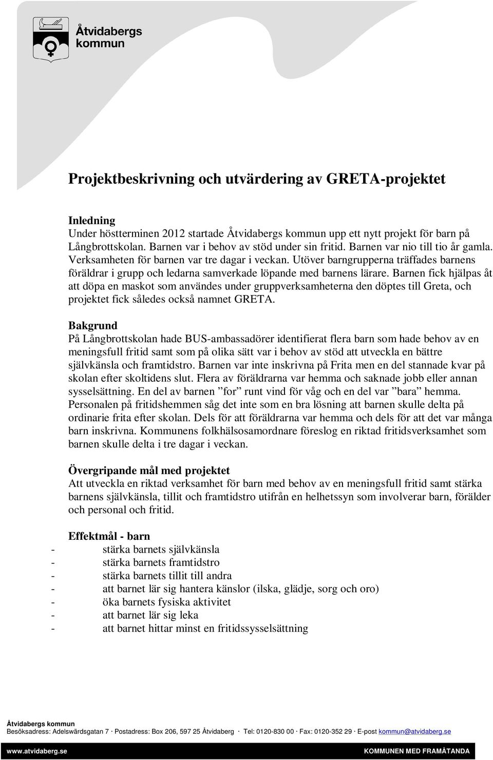 Barnen fick hjälpas åt att döpa en maskot som användes under gruppverksamheterna den döptes till Greta, och projektet fick således också namnet GRETA.