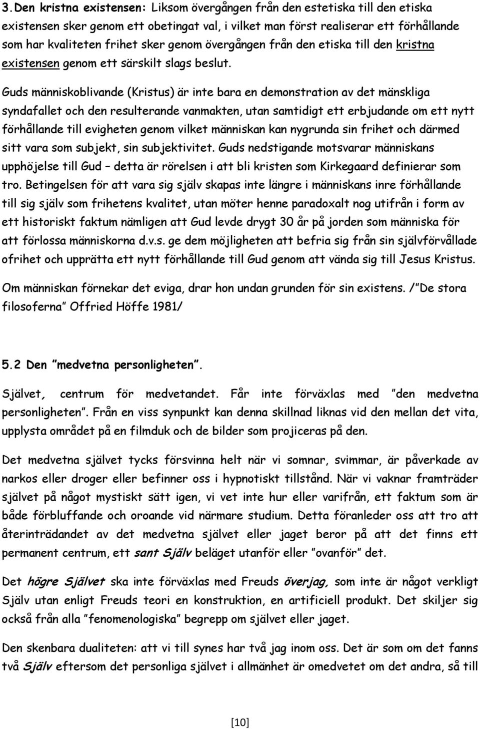 Guds människoblivande (Kristus) är inte bara en demonstration av det mänskliga syndafallet och den resulterande vanmakten, utan samtidigt ett erbjudande om ett nytt förhållande till evigheten genom