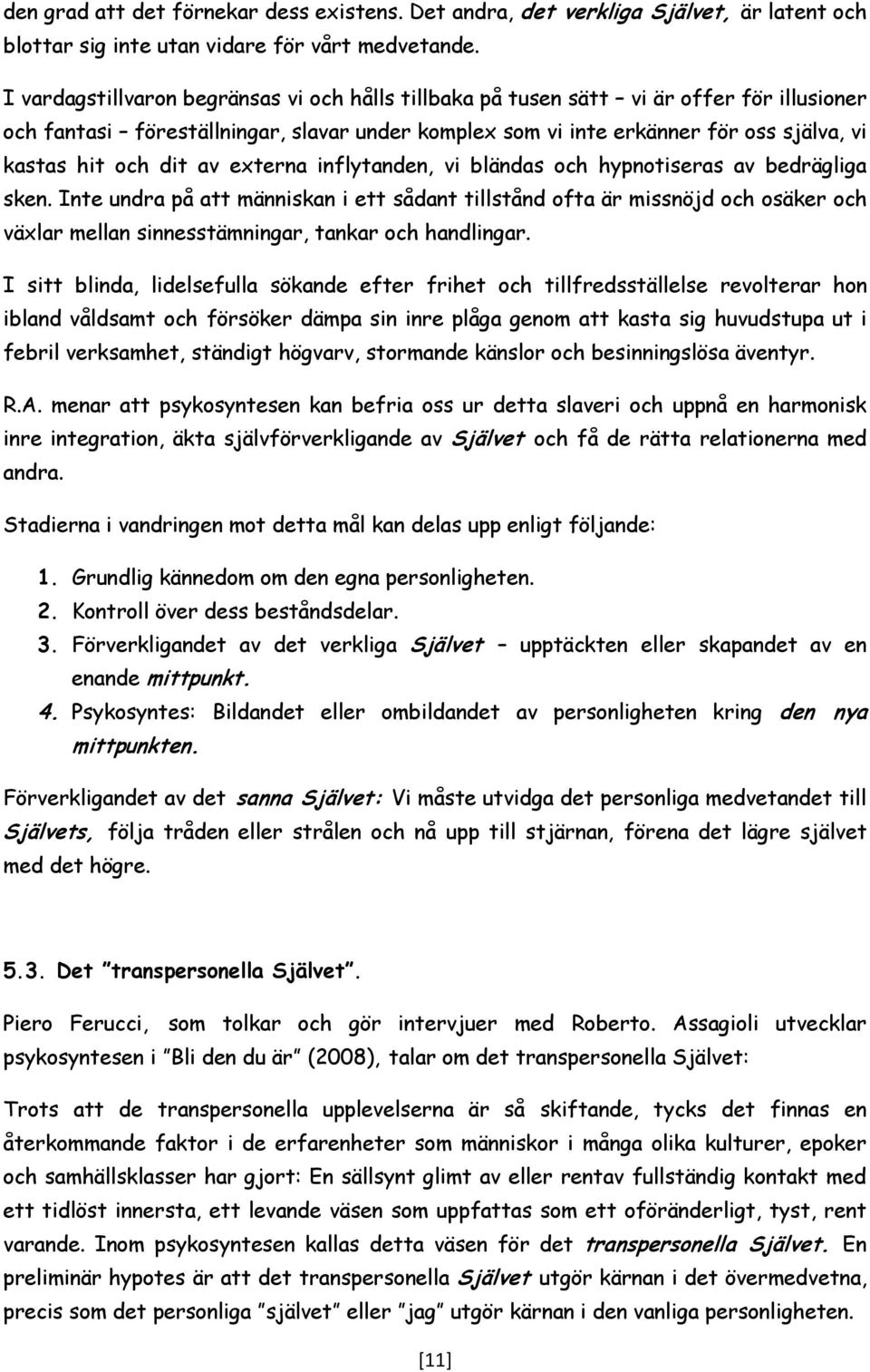 dit av externa inflytanden, vi bländas och hypnotiseras av bedrägliga sken.