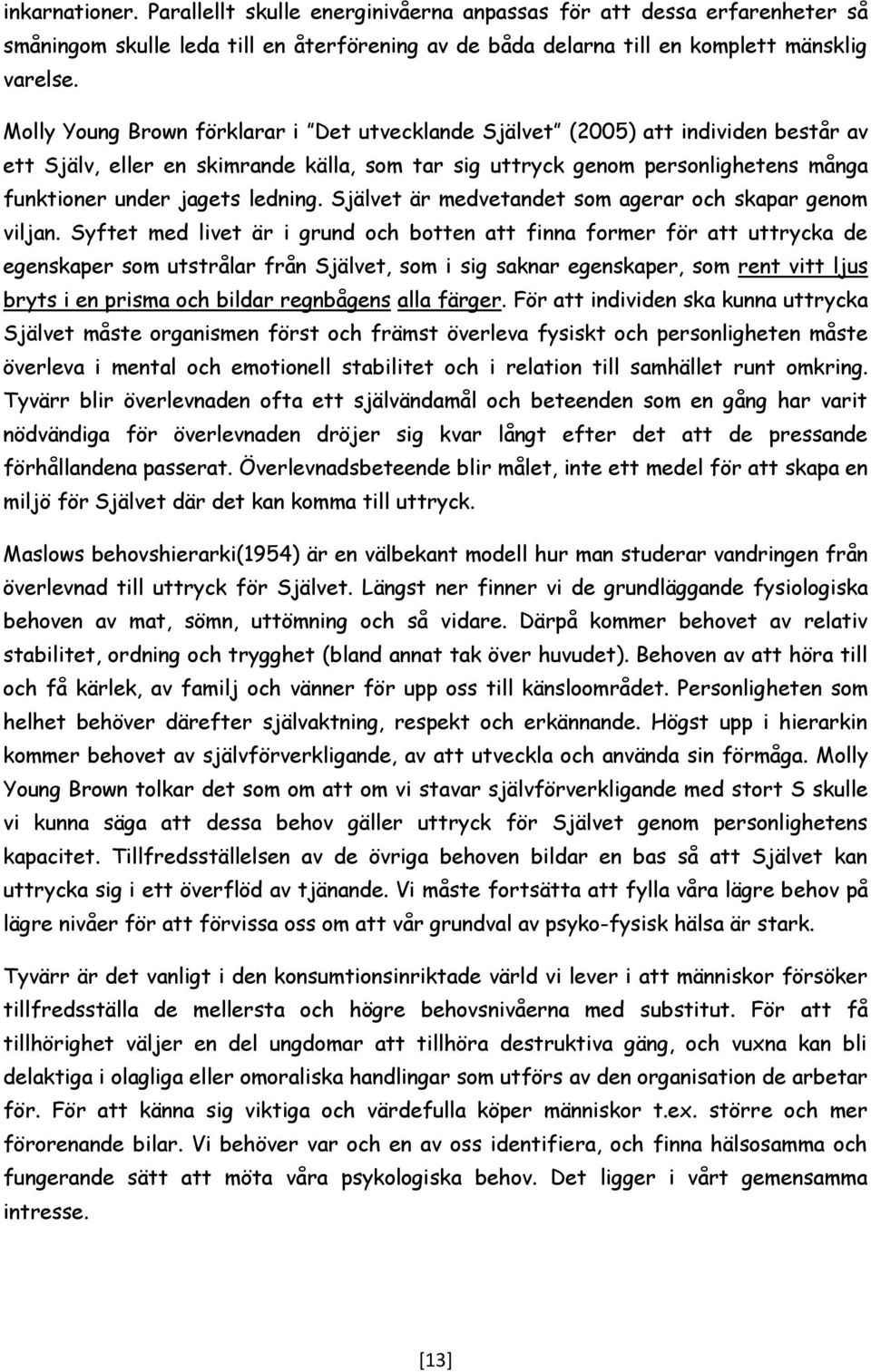 ledning. Självet är medvetandet som agerar och skapar genom viljan.