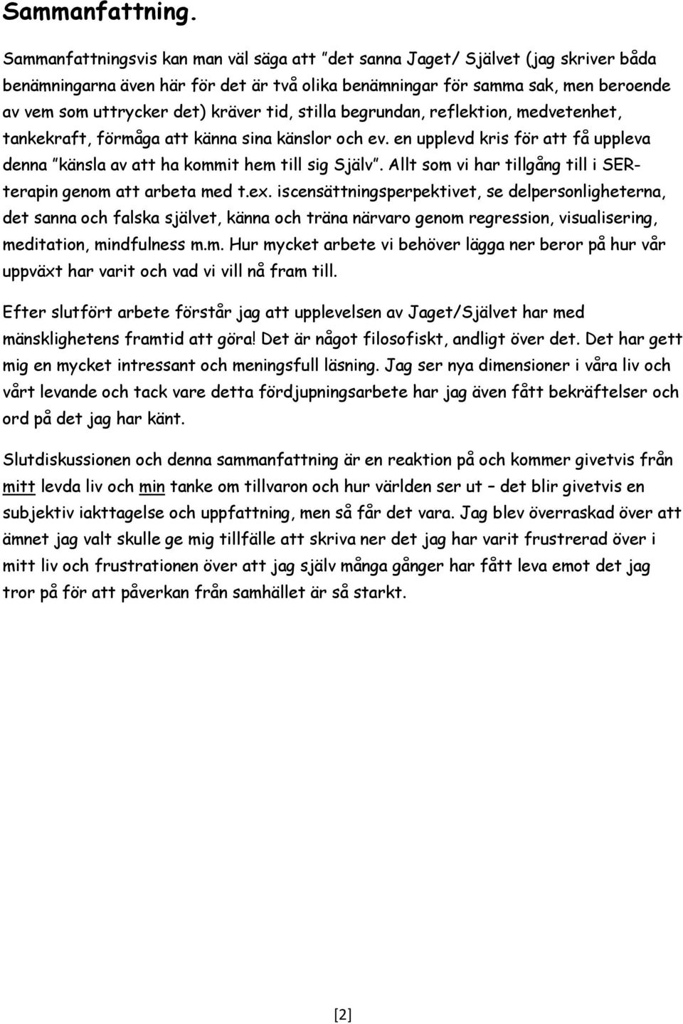 tid, stilla begrundan, reflektion, medvetenhet, tankekraft, förmåga att känna sina känslor och ev. en upplevd kris för att få uppleva denna känsla av att ha kommit hem till sig Själv.