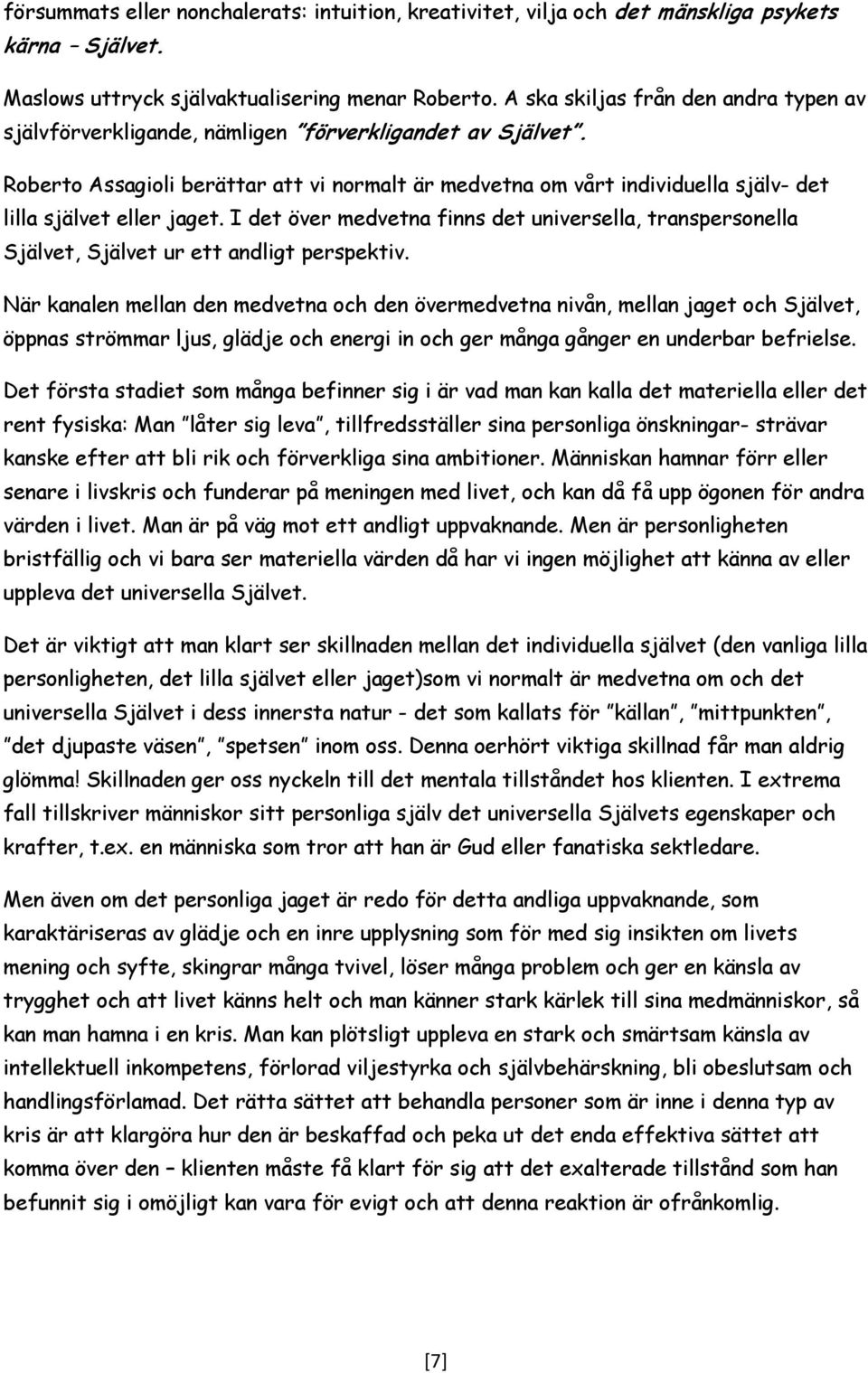 Roberto Assagioli berättar att vi normalt är medvetna om vårt individuella själv- det lilla självet eller jaget.