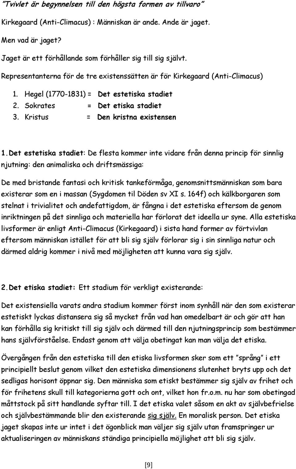 Det estetiska stadiet: De flesta kommer inte vidare från denna princip för sinnlig njutning: den animaliska och driftsmässiga: De med bristande fantasi och kritisk tankeförmåga, genomsnittsmänniskan