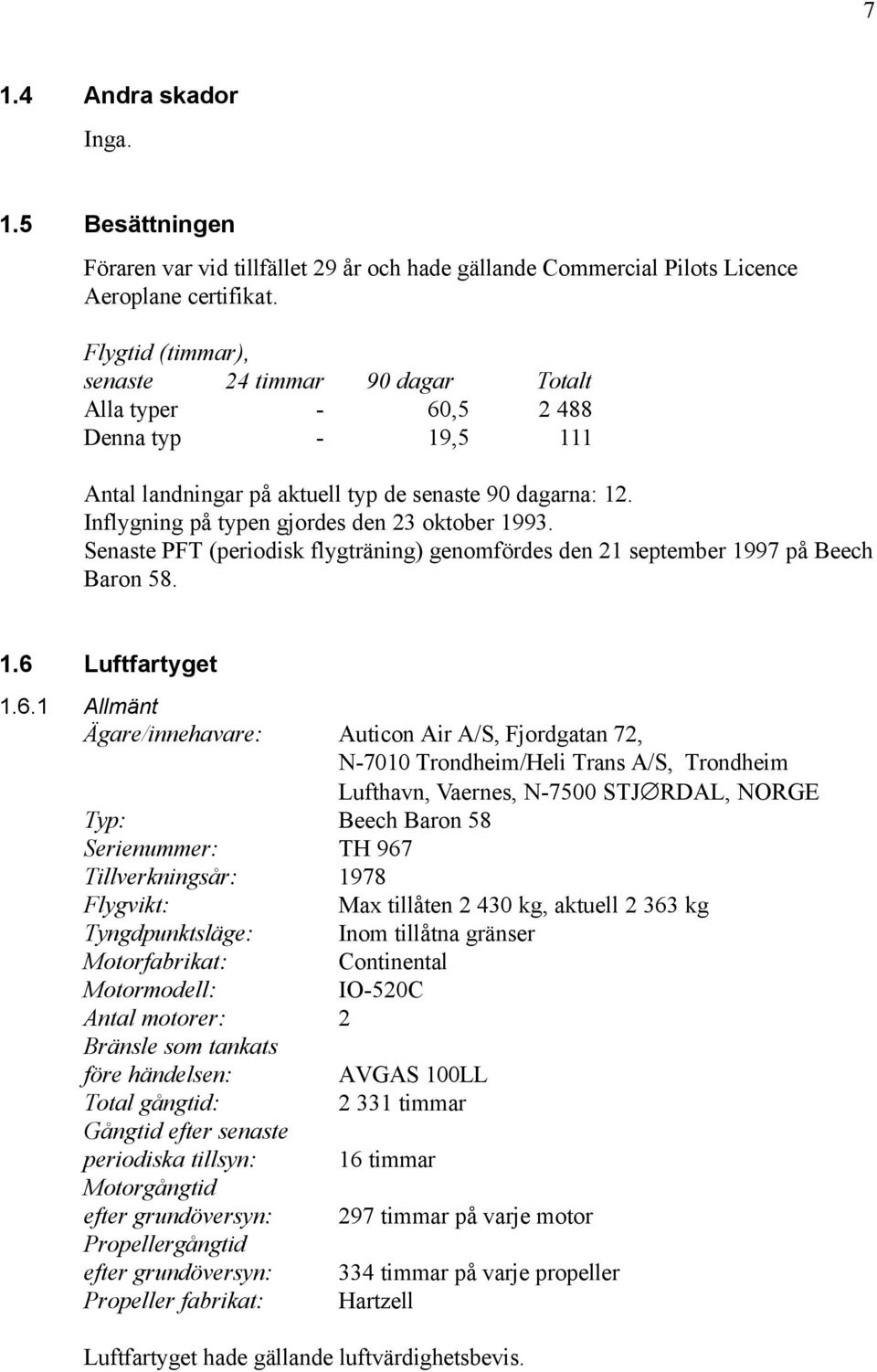 Inflygning på typen gjordes den 23 oktober 1993. Senaste PFT (periodisk flygträning) genomfördes den 21 september 1997 på Beech Baron 58. 1.6 